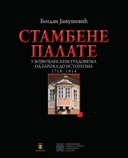 СТАМБЕНЕ ПАЛАТЕ У ВОЈВОЂАНСКИМ ГРАДОВИМА ОД БАРОКА ДО ИСТОРИЗМА: 1718-1914.